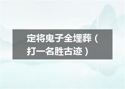 定将鬼子全埋葬（打一名胜古迹）
