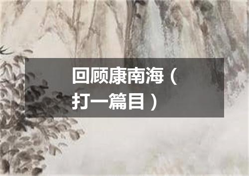 回顾康南海（打一篇目）
