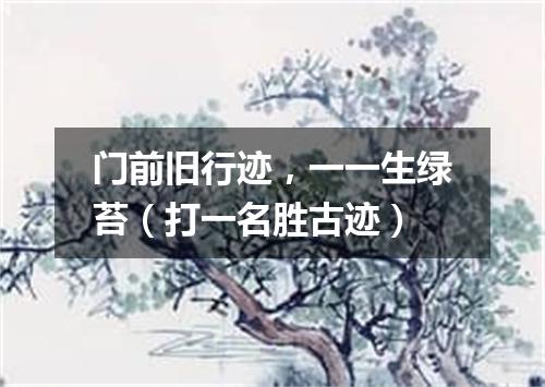 门前旧行迹，一一生绿苔（打一名胜古迹）