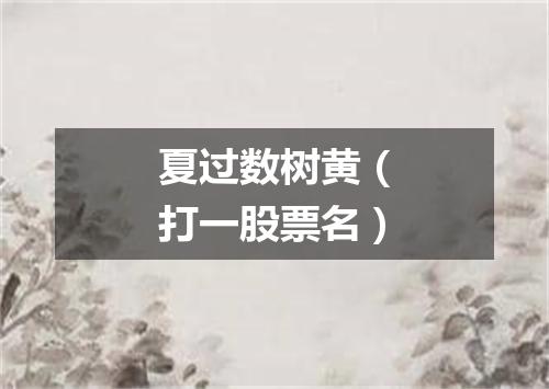 夏过数树黄（打一股票名）