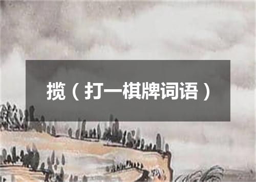 揽（打一棋牌词语）