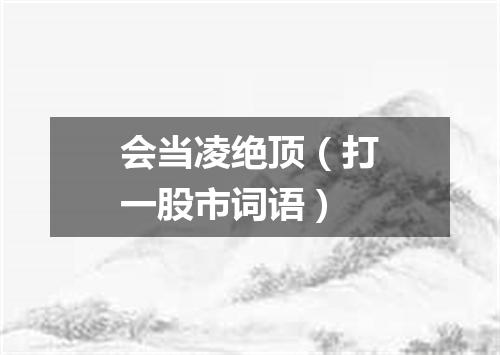 会当凌绝顶（打一股市词语）