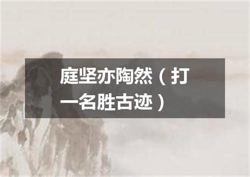 庭坚亦陶然（打一名胜古迹）