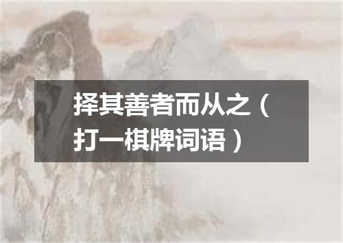 择其善者而从之（打一棋牌词语）