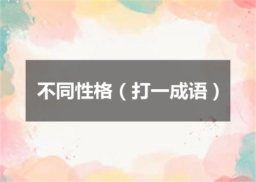 不同性格（打一成语）
