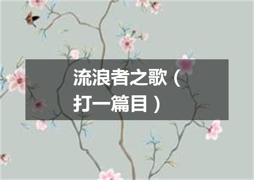 流浪者之歌（打一篇目）