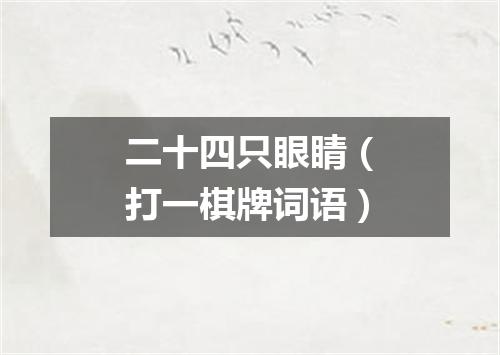 二十四只眼睛（打一棋牌词语）