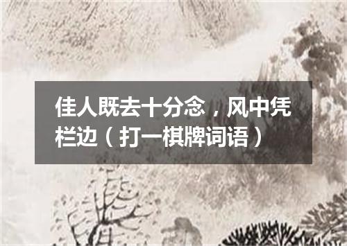 佳人既去十分念，风中凭栏边（打一棋牌词语）