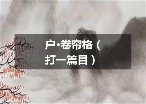 户·卷帘格（打一篇目）