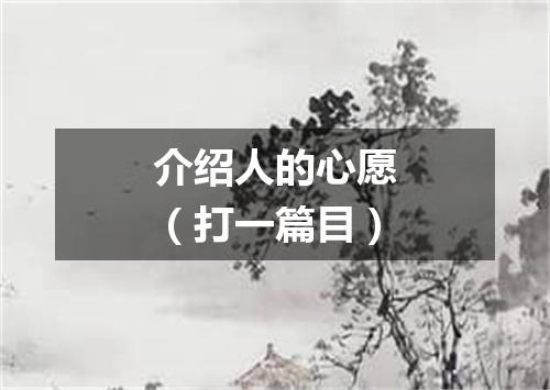 介绍人的心愿（打一篇目）