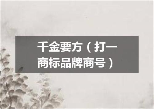 千金要方（打一商标品牌商号）