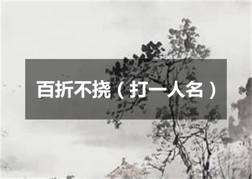 百折不挠（打一人名）