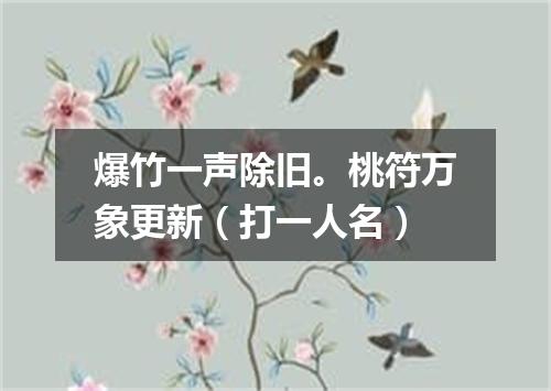 爆竹一声除旧。桃符万象更新（打一人名）