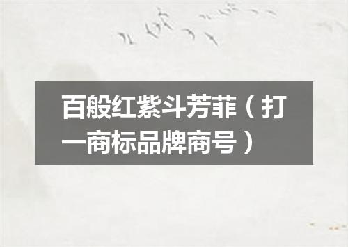 百般红紫斗芳菲（打一商标品牌商号）