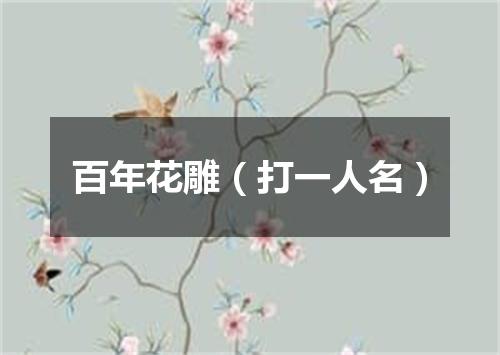百年花雕（打一人名）