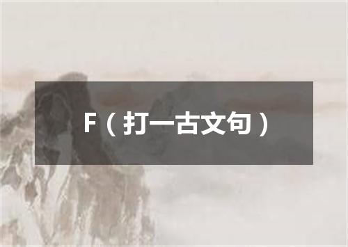 F（打一古文句）