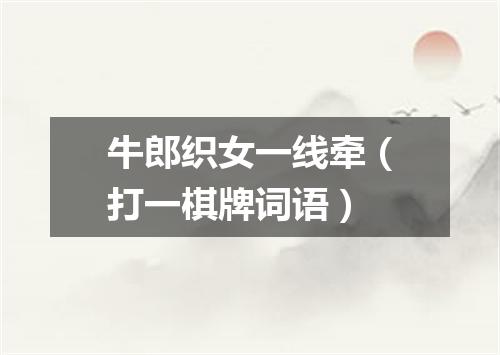 牛郎织女一线牵（打一棋牌词语）