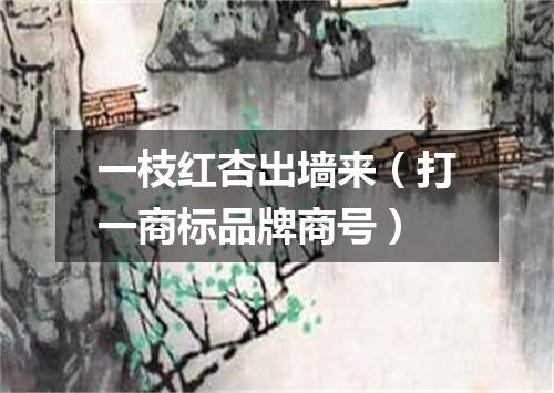 一枝红杏出墙来（打一商标品牌商号）