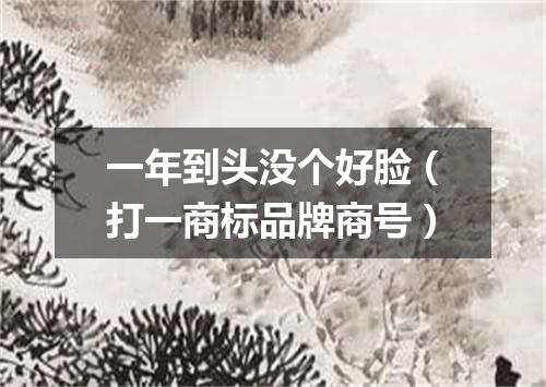 一年到头没个好脸（打一商标品牌商号）