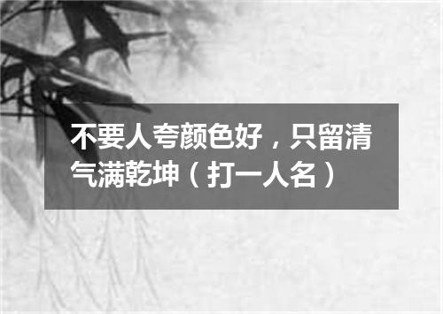 不要人夸颜色好，只留清气满乾坤（打一人名）