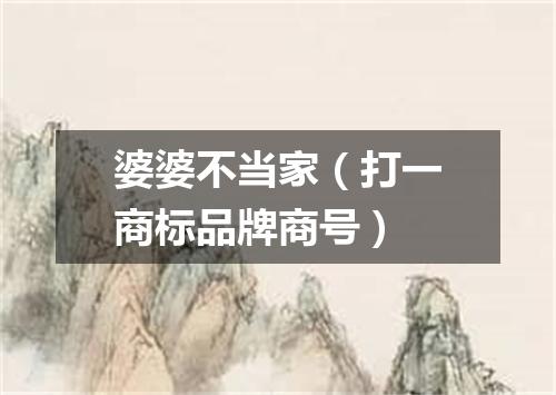 婆婆不当家（打一商标品牌商号）