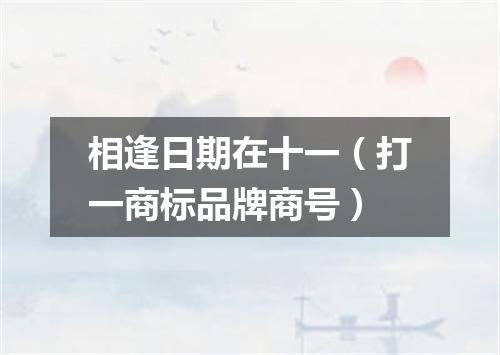相逢日期在十一（打一商标品牌商号）