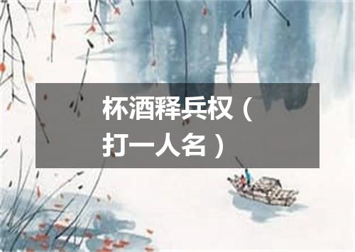 杯酒释兵权（打一人名）