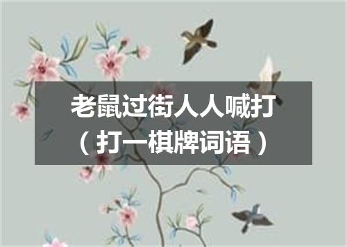 老鼠过街人人喊打（打一棋牌词语）