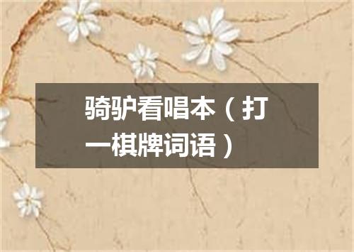骑驴看唱本（打一棋牌词语）