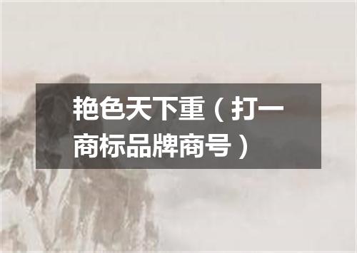艳色天下重（打一商标品牌商号）