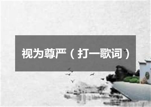 视为尊严（打一歌词）