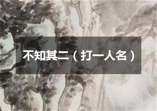 不知其二（打一人名）