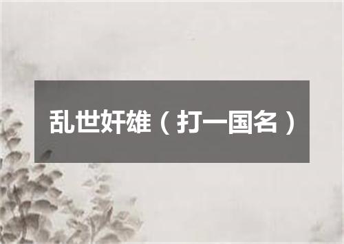 乱世奸雄（打一国名）