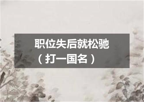 职位失后就松驰（打一国名）