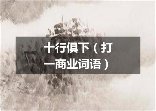 十行俱下（打一商业词语）