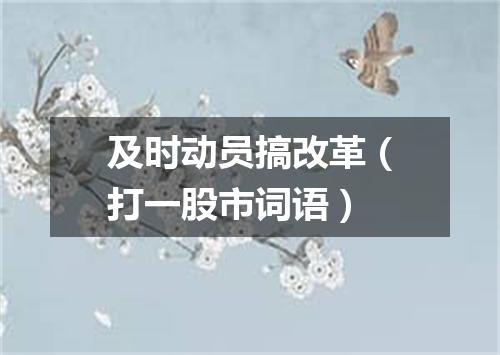 及时动员搞改革（打一股市词语）
