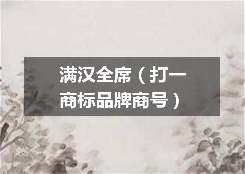 满汉全席（打一商标品牌商号）