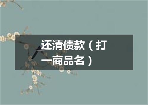 还清债款（打一商品名）