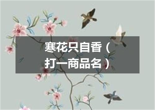 寒花只自香（打一商品名）