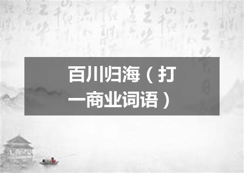 百川归海（打一商业词语）