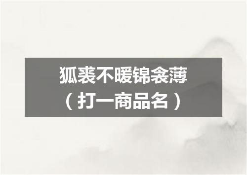 狐裘不暖锦衾薄（打一商品名）