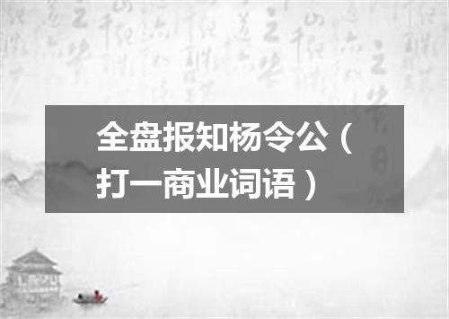 全盘报知杨令公（打一商业词语）