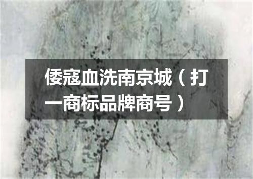 倭寇血洗南京城（打一商标品牌商号）