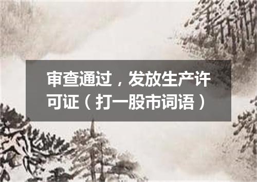 审查通过，发放生产许可证（打一股市词语）