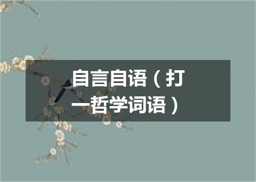 自言自语（打一哲学词语）