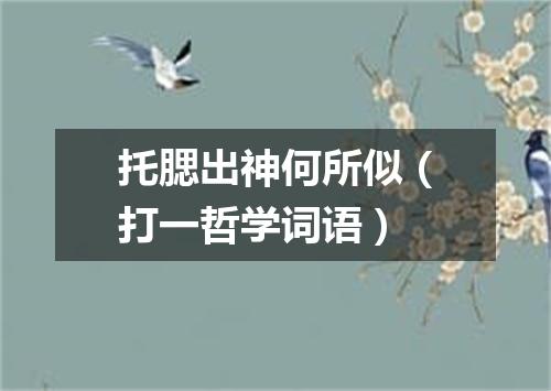 托腮出神何所似（打一哲学词语）