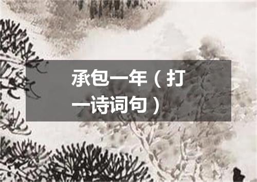 承包一年（打一诗词句）