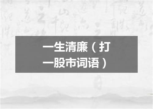 一生清廉（打一股市词语）