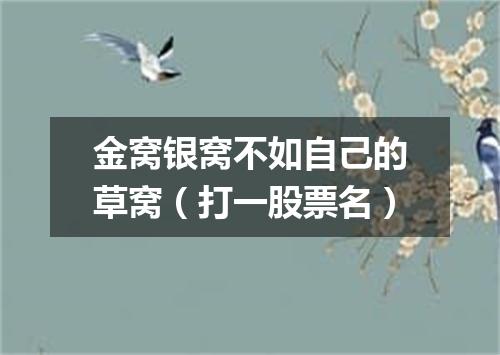 金窝银窝不如自己的草窝（打一股票名）