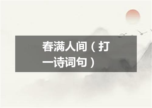 春满人间（打一诗词句）